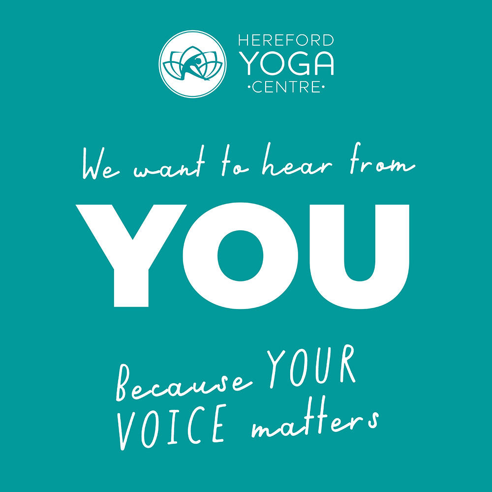 Turquoise promotional graphic with text and Hereford Yoga Centre logo in white. Text: We want to hear from you because your voice matters.